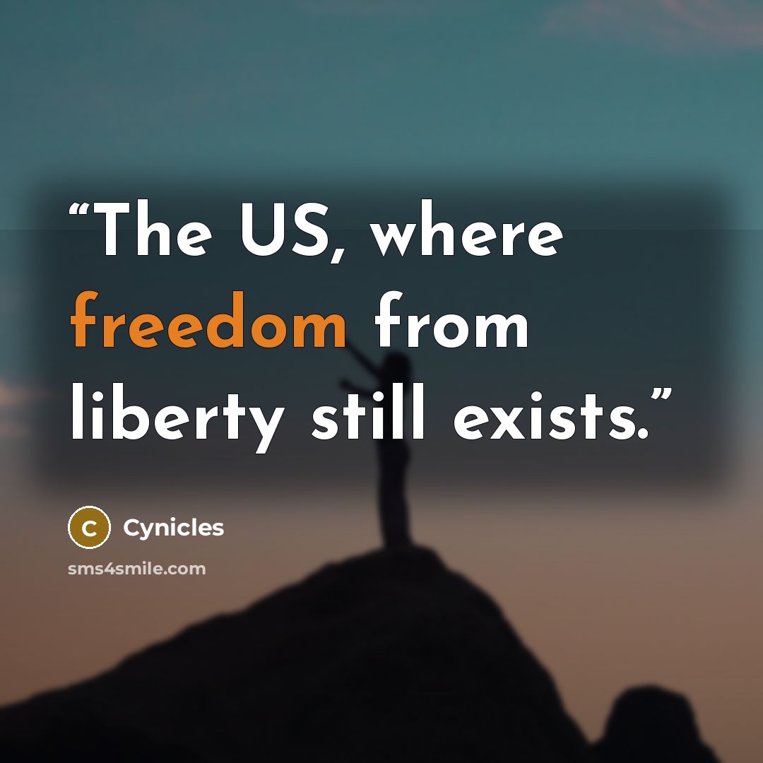 “The US, where freedom from liberty still exists.” quote by Cynicles