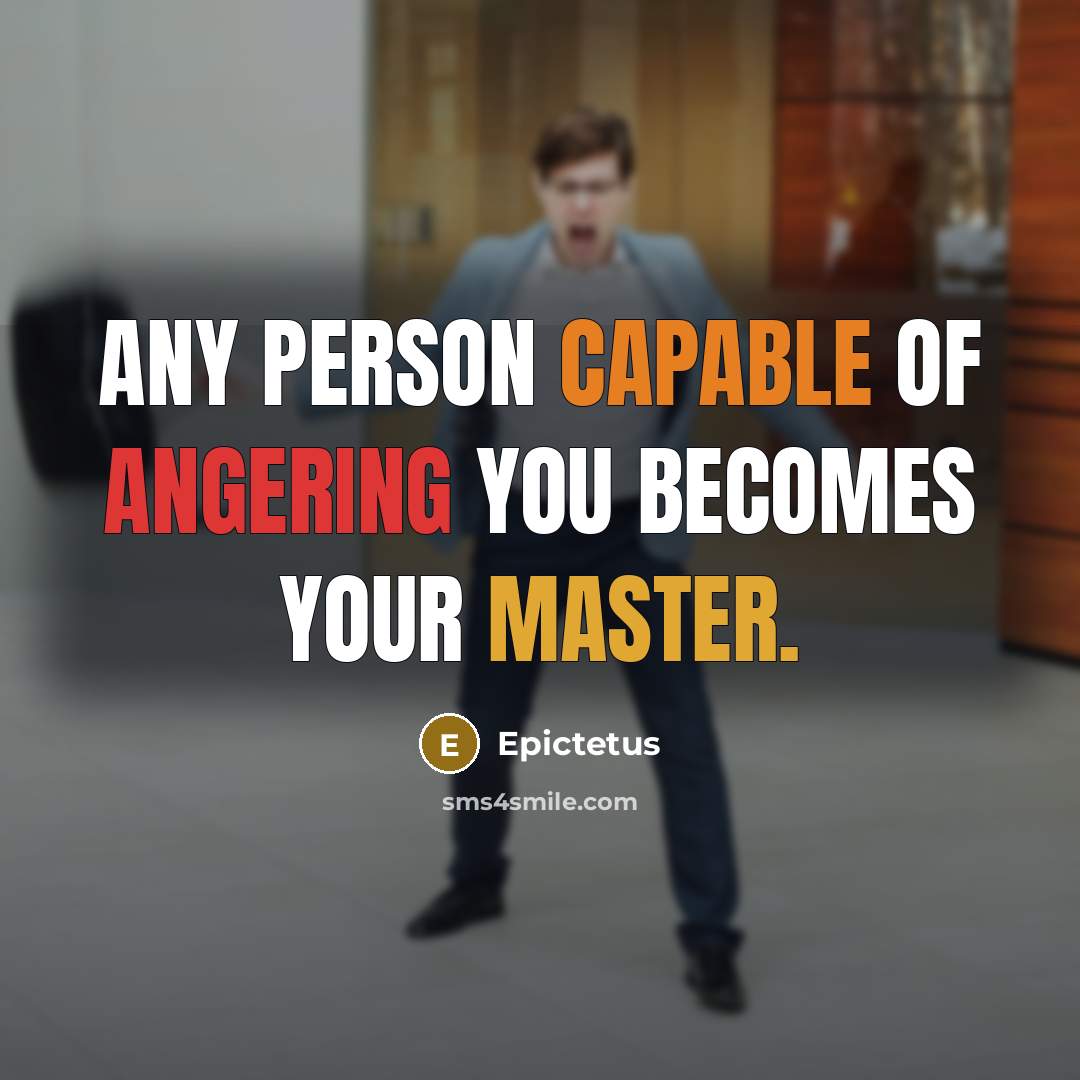 “Any person capable of angering you becomes your master.” quote by Epictetus