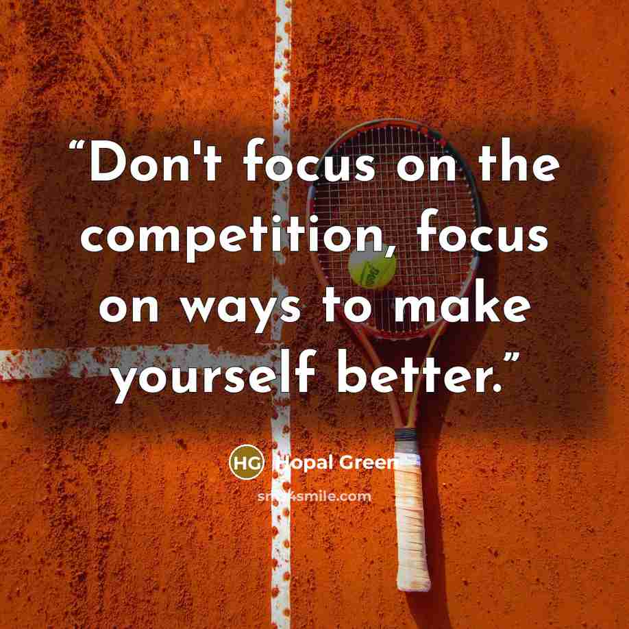 “Don't focus on the competition, focus on ways to make yourself better.” quote by Hopal Green