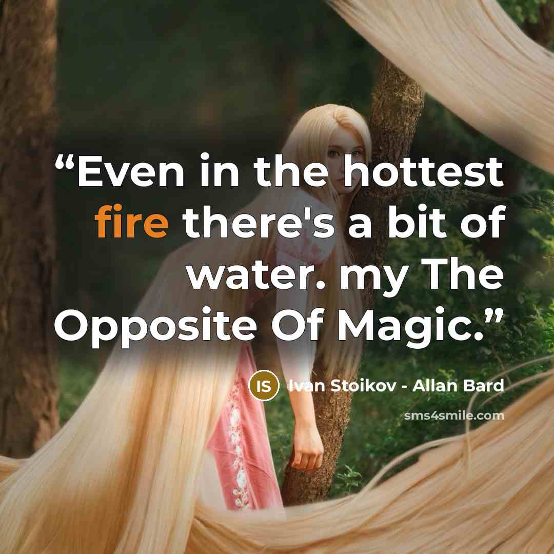 “Even in the hottest fire there's a bit of water. my The Opposite Of Magic.” quote by Ivan Stoikov - Allan Bard