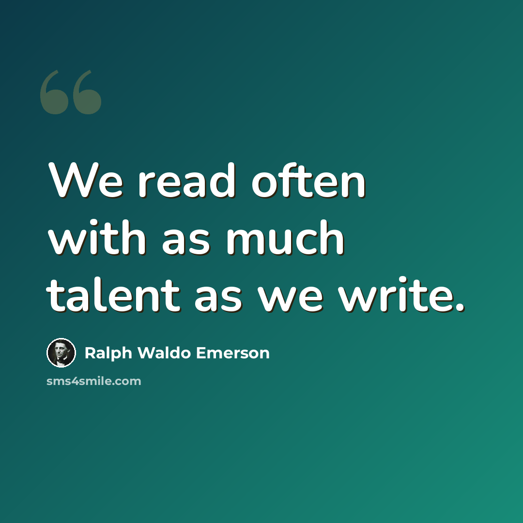 “We read often with as much talent as we write.” quote by Ralph Waldo Emerson