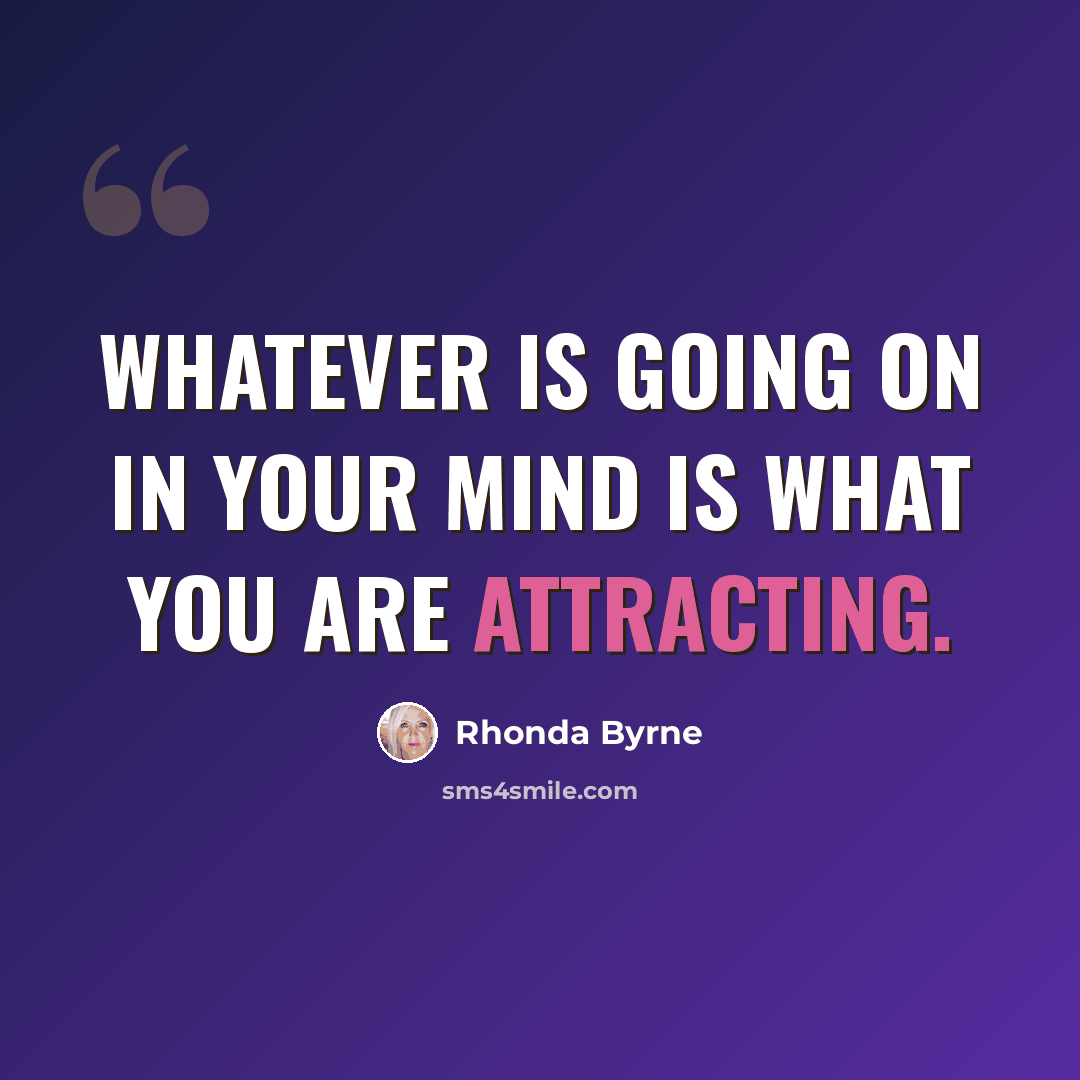 “Whatever is going on in your mind is what you are attracting.” quote by Rhonda Byrne