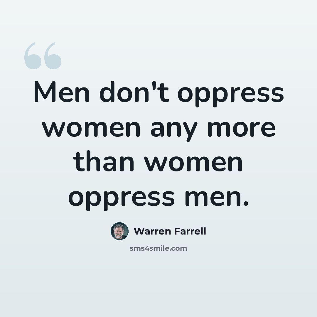 “Men don't oppress women any more than women oppress men.” quote by Warren Farrell