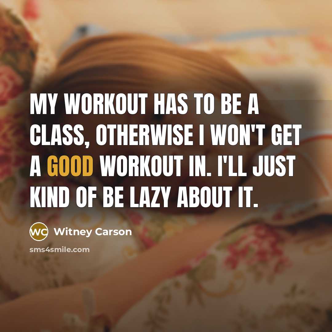 “My workout has to be a class, otherwise I won't get a good workout in. I'll just kind of be lazy about it.” quote by Witney Carson