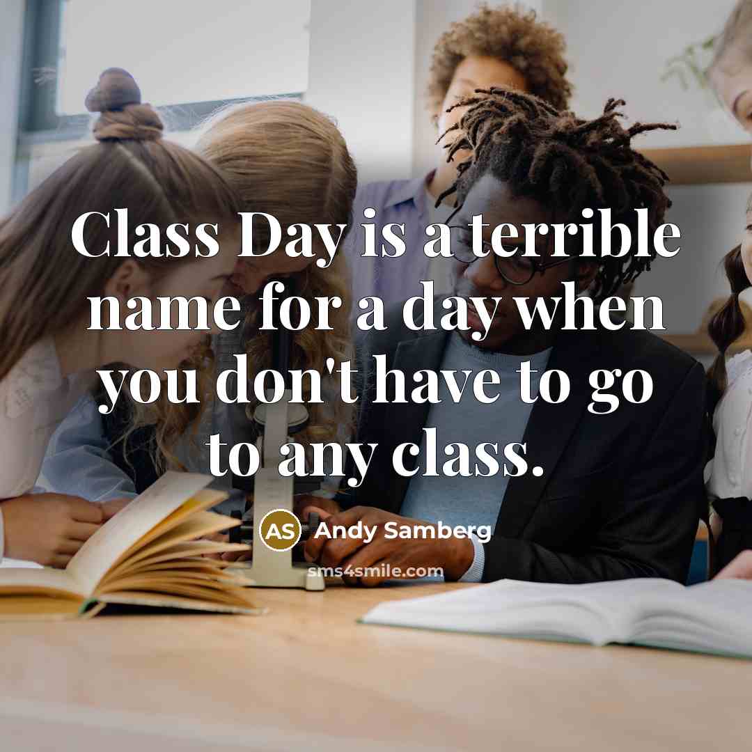 “Class Day is a terrible name for a day when you don't have to go to any class.” quote by Andy Samberg