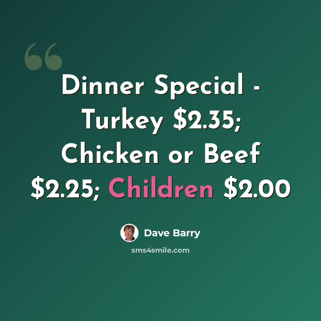 “Dinner Special - Turkey $2.35; Chicken or Beef $2.25; Children $2.00” quote by Dave Barry