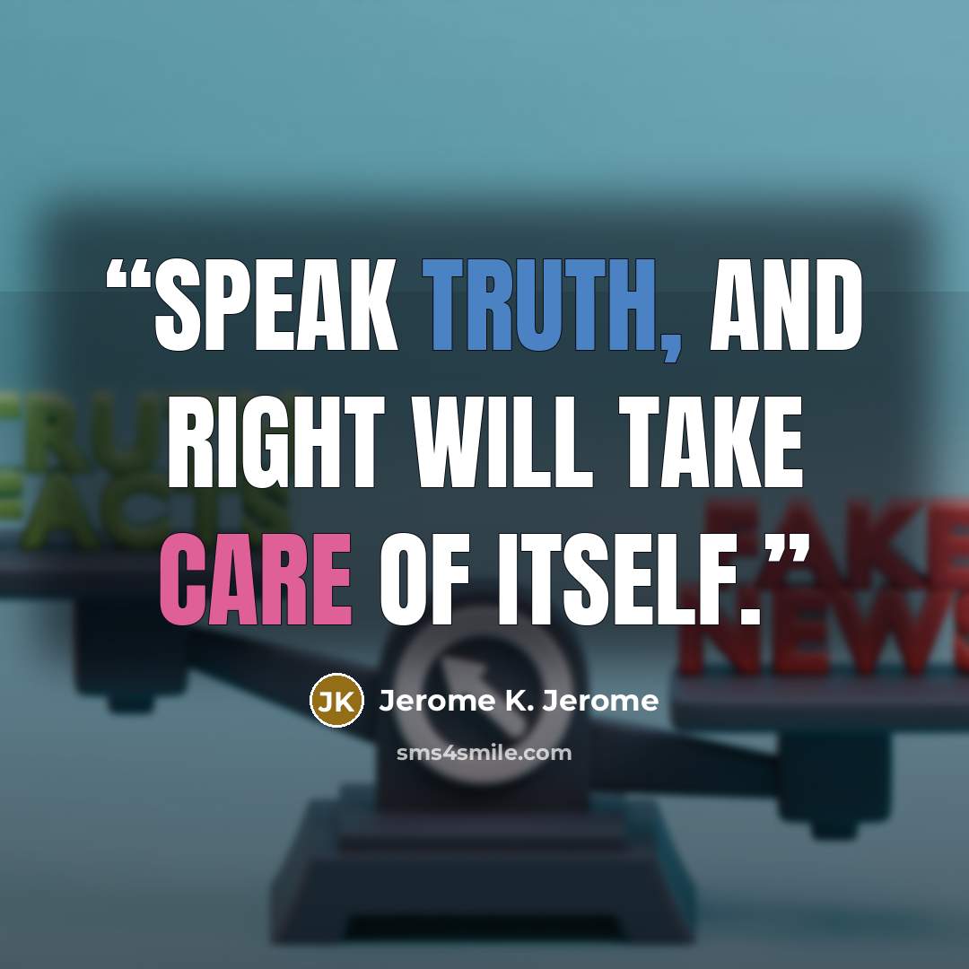 “Speak truth, and right will take care of itself.” quote by Jerome K. Jerome‏