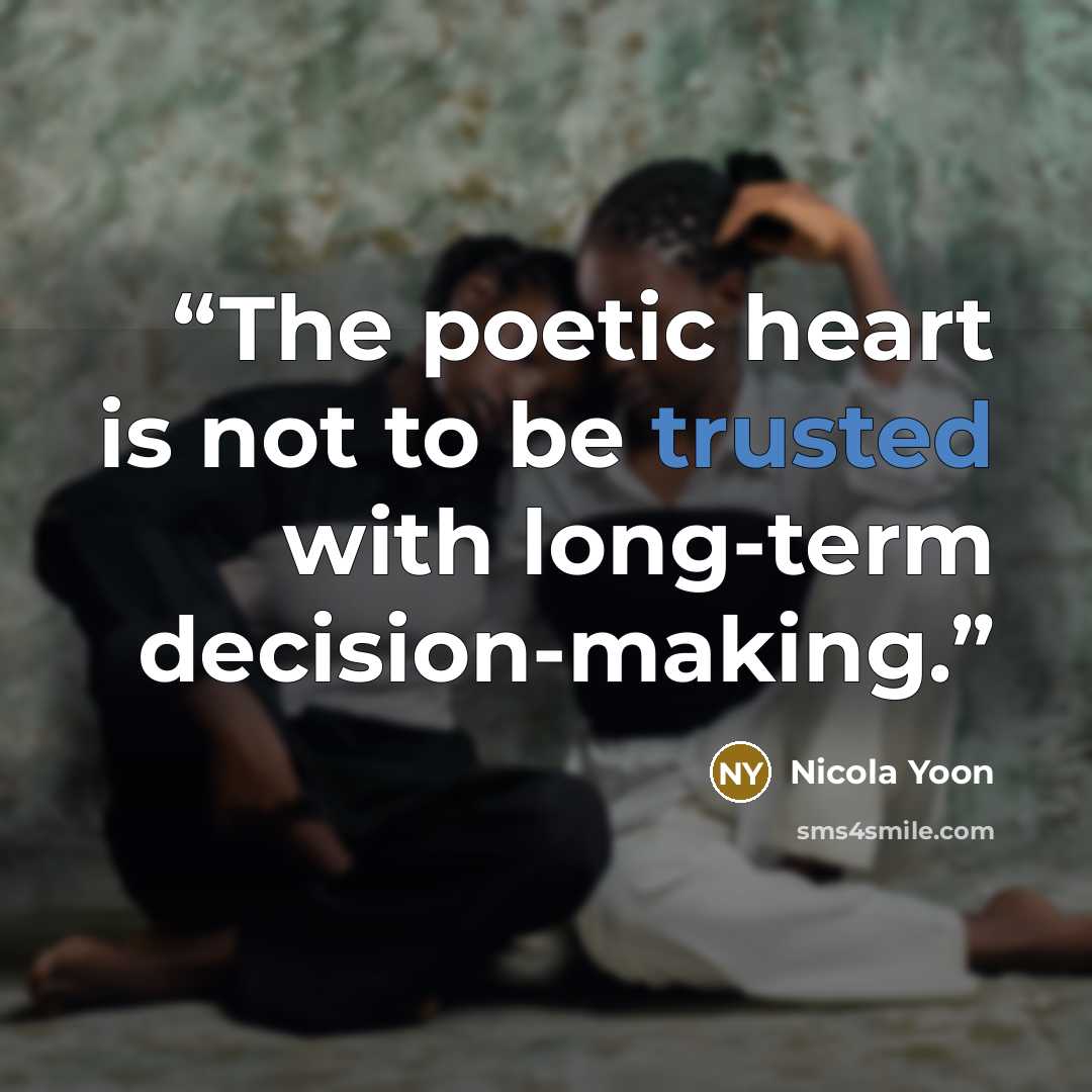 “The poetic heart is not to be trusted with long-term decision-making.” quote by Nicola Yoon