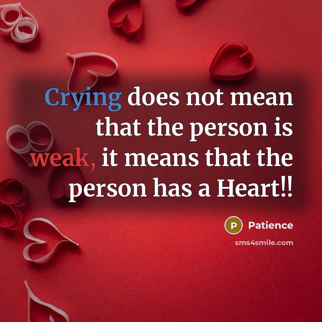 “Crying does not mean that the person is weak, it means that the person has a Heart!!” quote by Patience