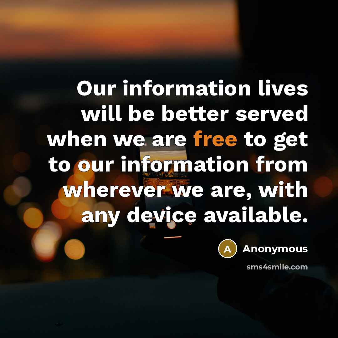 “Our information lives will be better served when we are free to get to our information from wherever we are, with any device available.” quote by Anonymous