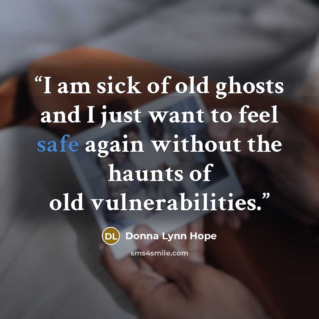 “I am sick of old ghosts and I just want to feel safe again without the haunts of old vulnerabilities.” quote by Donna Lynn Hope