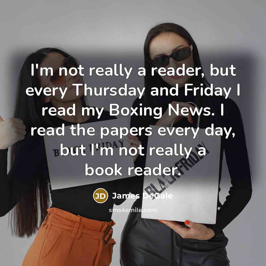 “I'm not really a reader, but every Thursday and Friday I read my Boxing News. I read the papers every day, but I'm not really a book reader.” quote by James DeGale