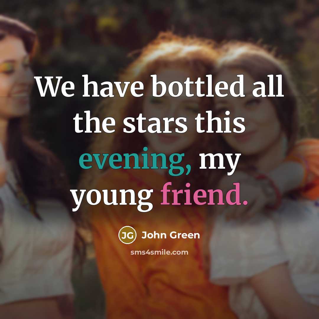 “We have bottled all the stars this evening, my young friend.” quote by John Green