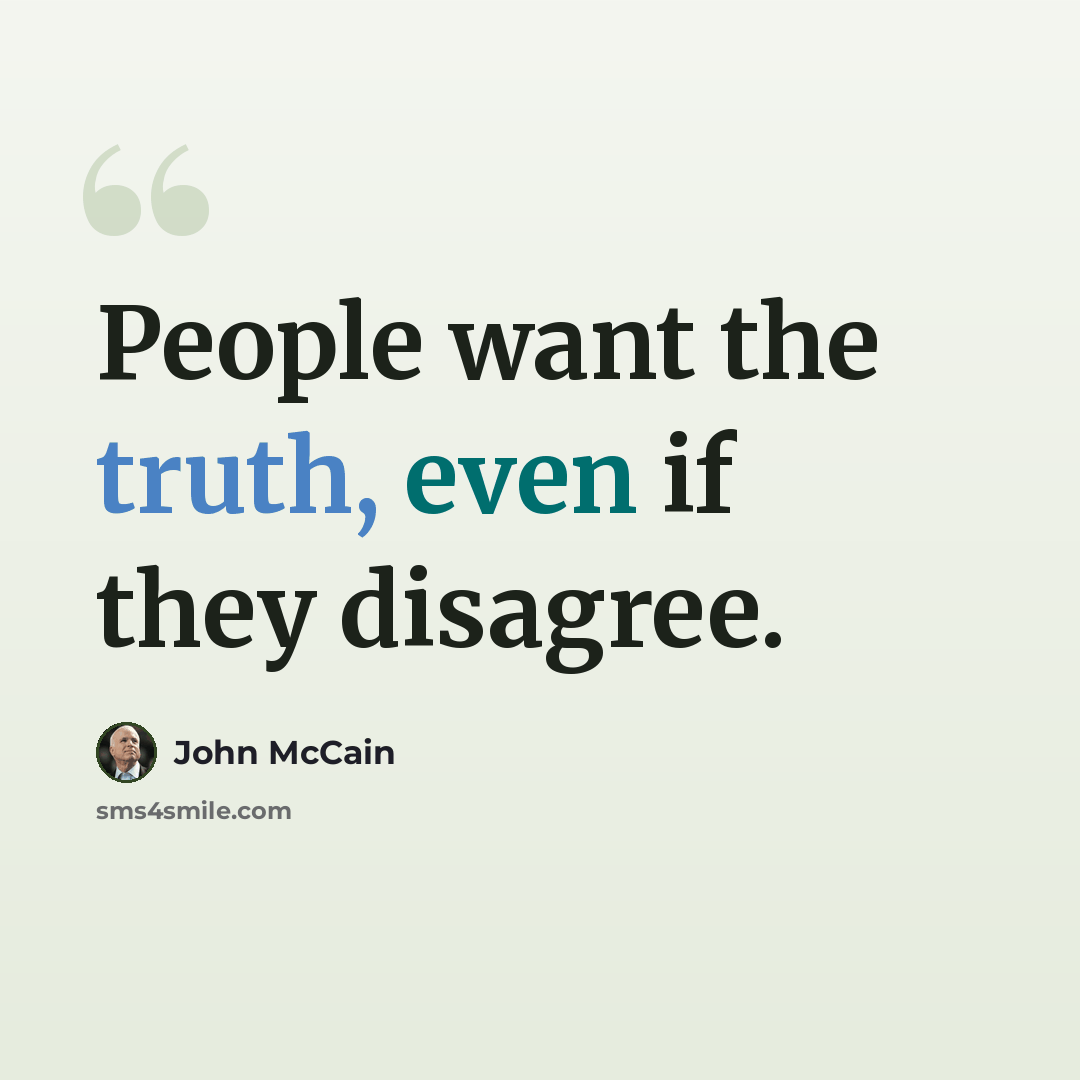 “People want the truth, even if they disagree.” quote by John McCain