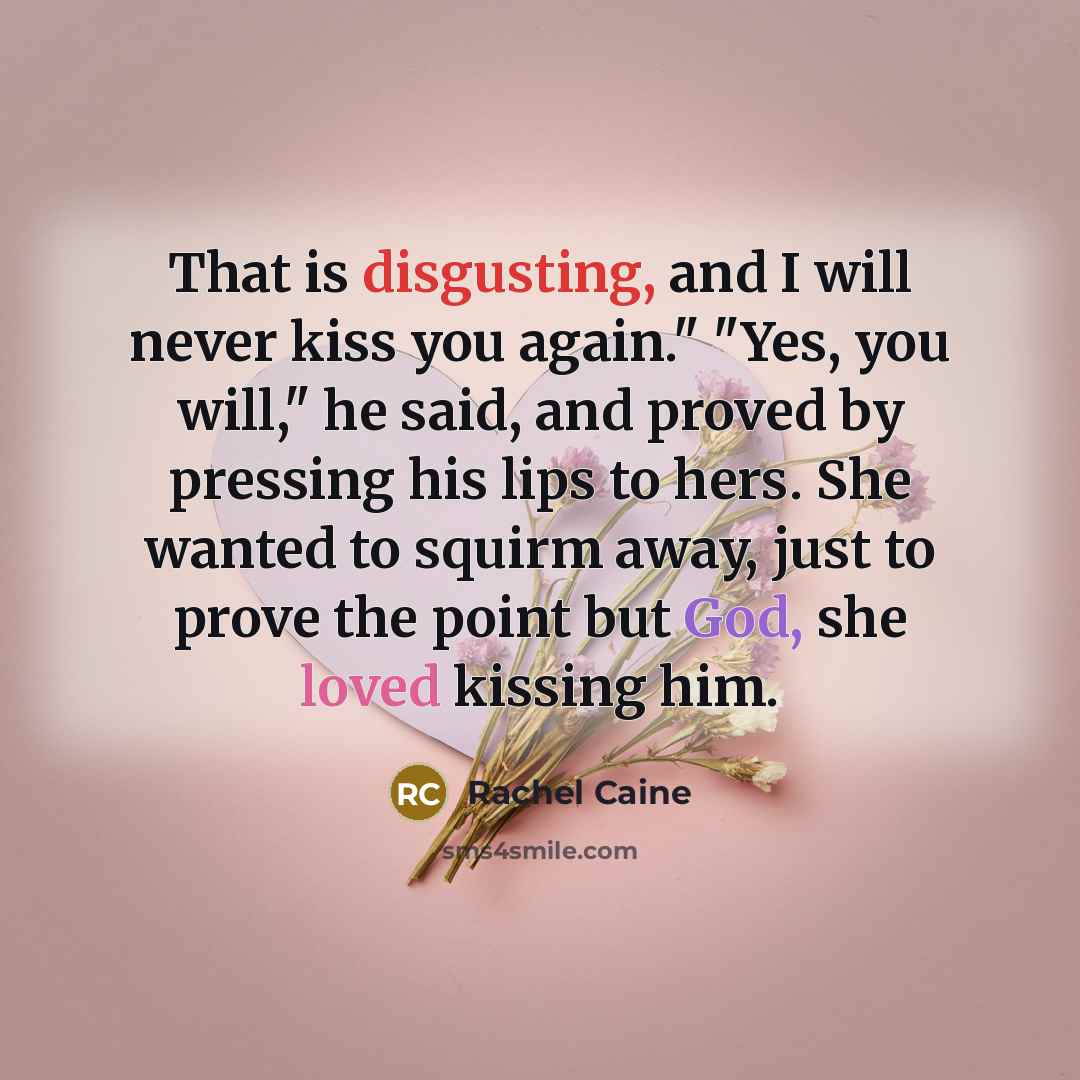 “That is disgusting, and I will never kiss you again." "Yes, you will," he said, and proved by pressing his lips to hers. She wanted to squirm away, just to prove the point but God, she loved kissing him.” quote by Rachel Caine