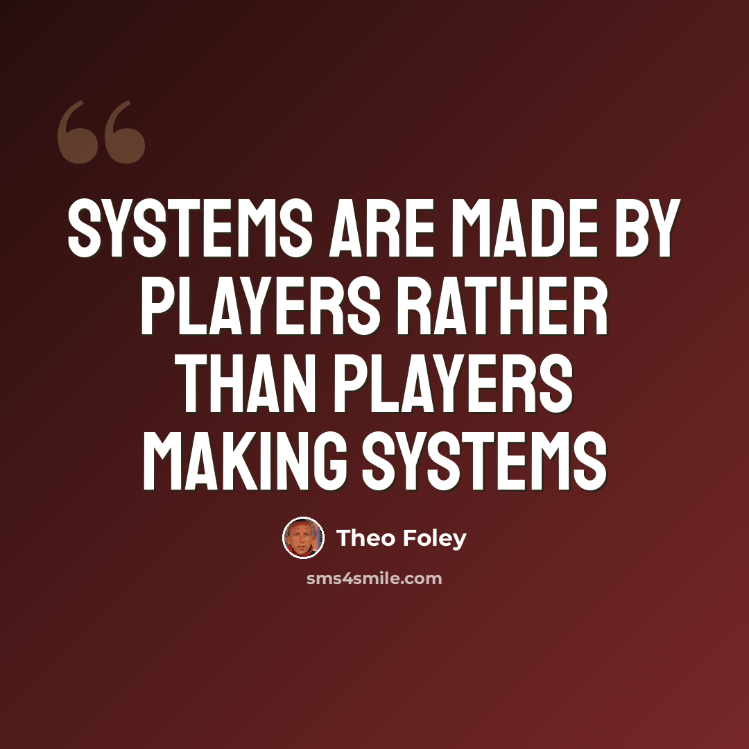 “Systems are made by players rather than players making systems” quote by Theo Foley