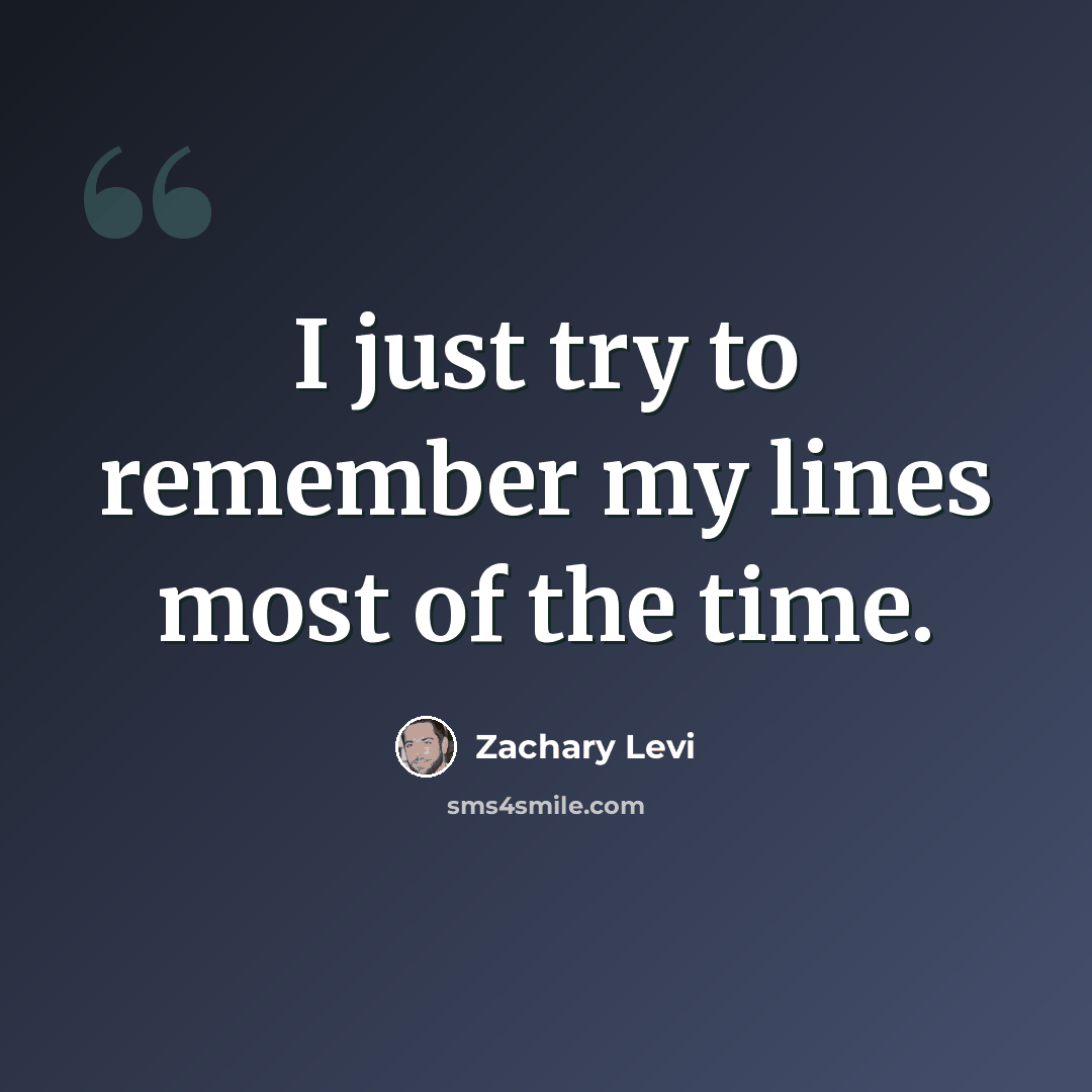 “I just try to remember my lines most of the time.” quote by Zachary Levi