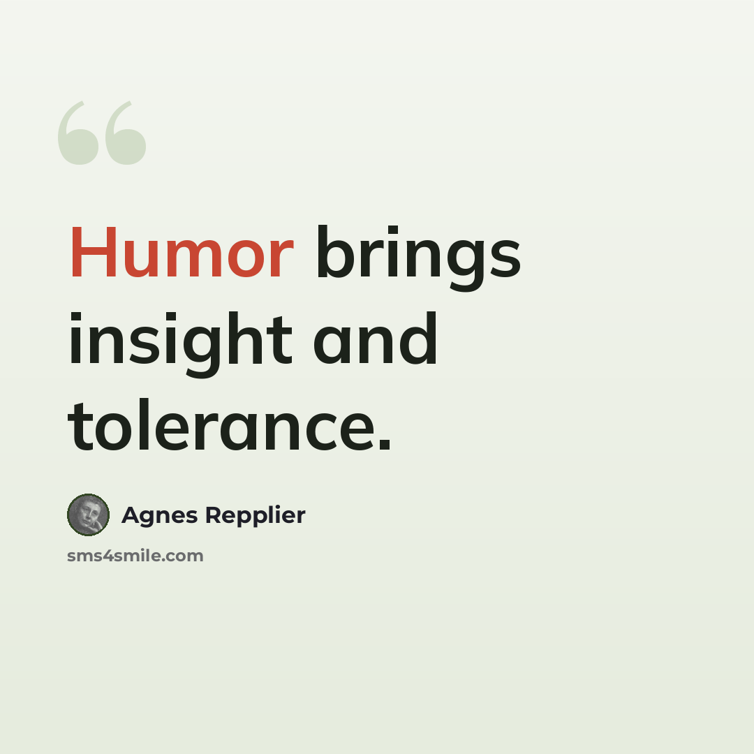 “Humor brings insight and tolerance.” quote by Agnes Repplier