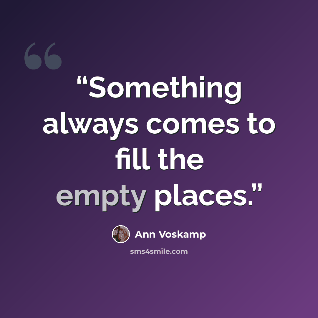 “Something always comes to fill the empty places.” quote by Ann Voskamp