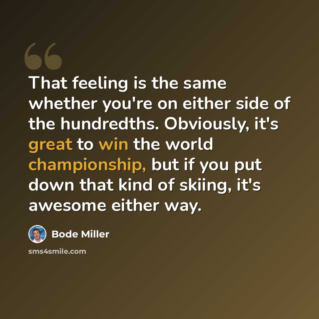 “That feeling is the same whether you're on either side of the hundredths. Obviously, it's great to win the world championship, but if you put down that kind of skiing, it's awesome either way.” quote by Bode Miller
