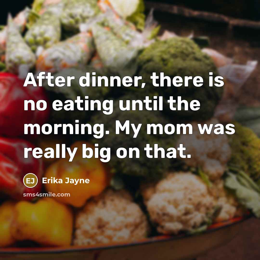 “After dinner, there is no eating until the morning. My mom was really big on that.” quote by Erika Jayne
