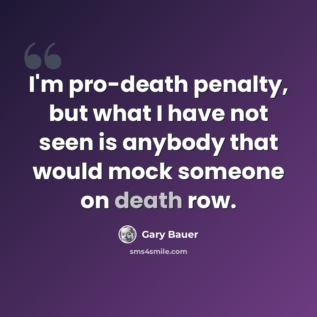 “I'm pro-death penalty, but what I have not seen is anybody that would mock someone on death row.” quote by Gary Bauer