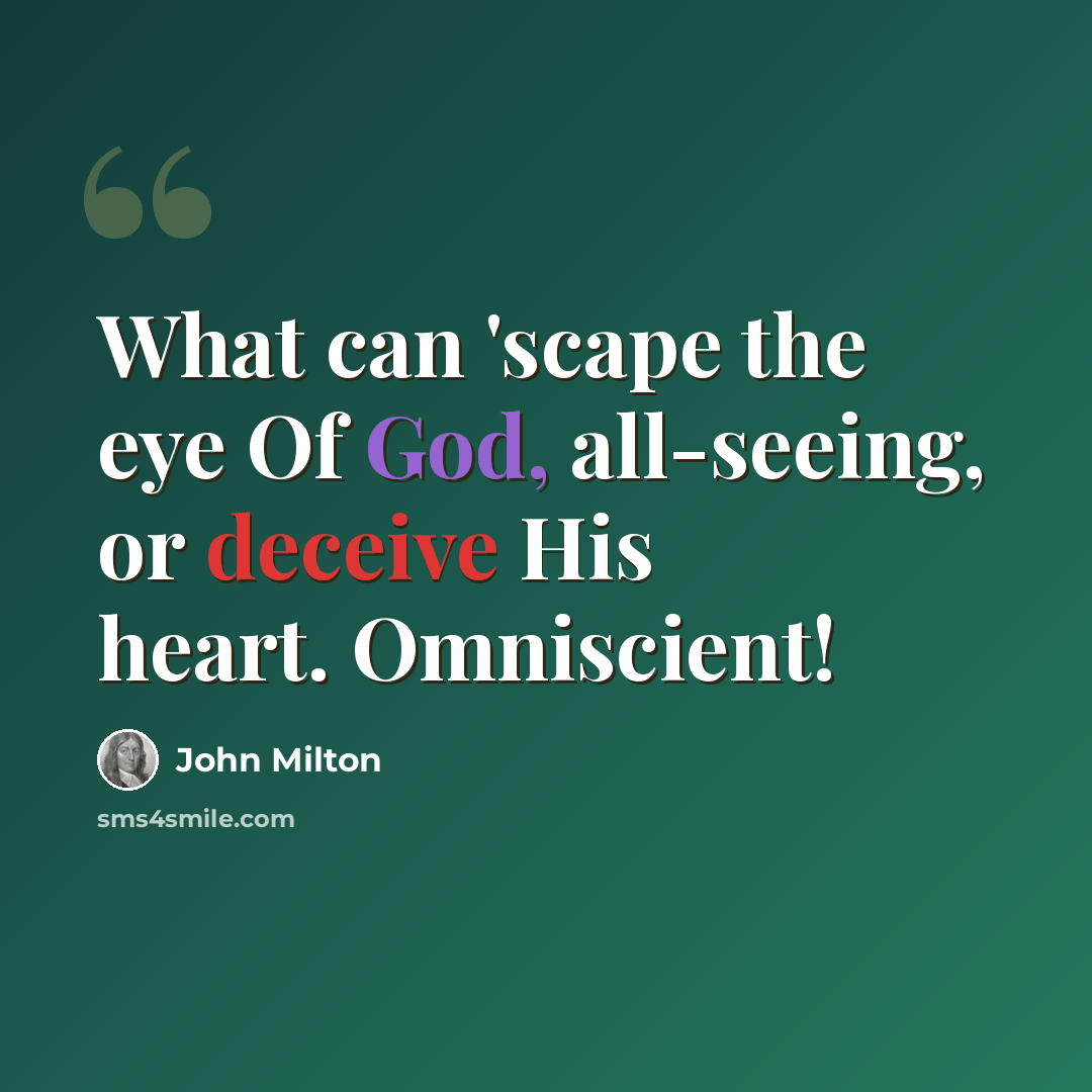 “What can 'scape the eye Of God, all-seeing, or deceive His heart. Omniscient!” quote by John Milton