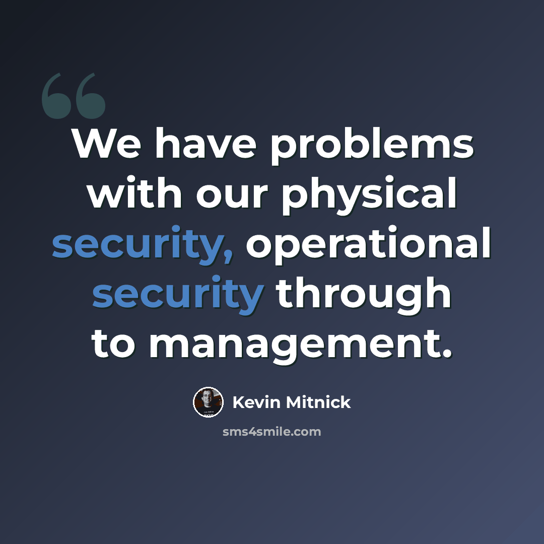 “We have problems with our physical security, operational security through to management.” quote by Kevin Mitnick