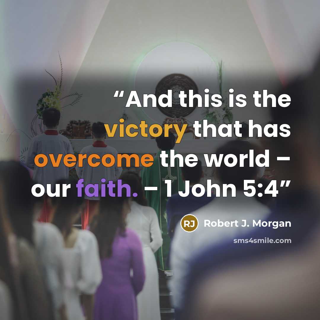 “And this is the victory that has overcome the world – our faith. – 1 John 5:4” quote by Robert J. Morgan