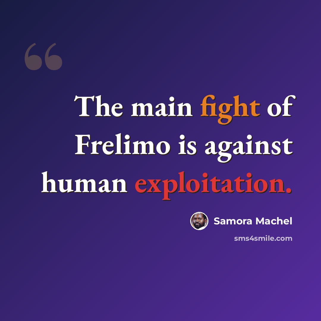 “The main fight of Frelimo is against human exploitation.” quote by Samora Machel