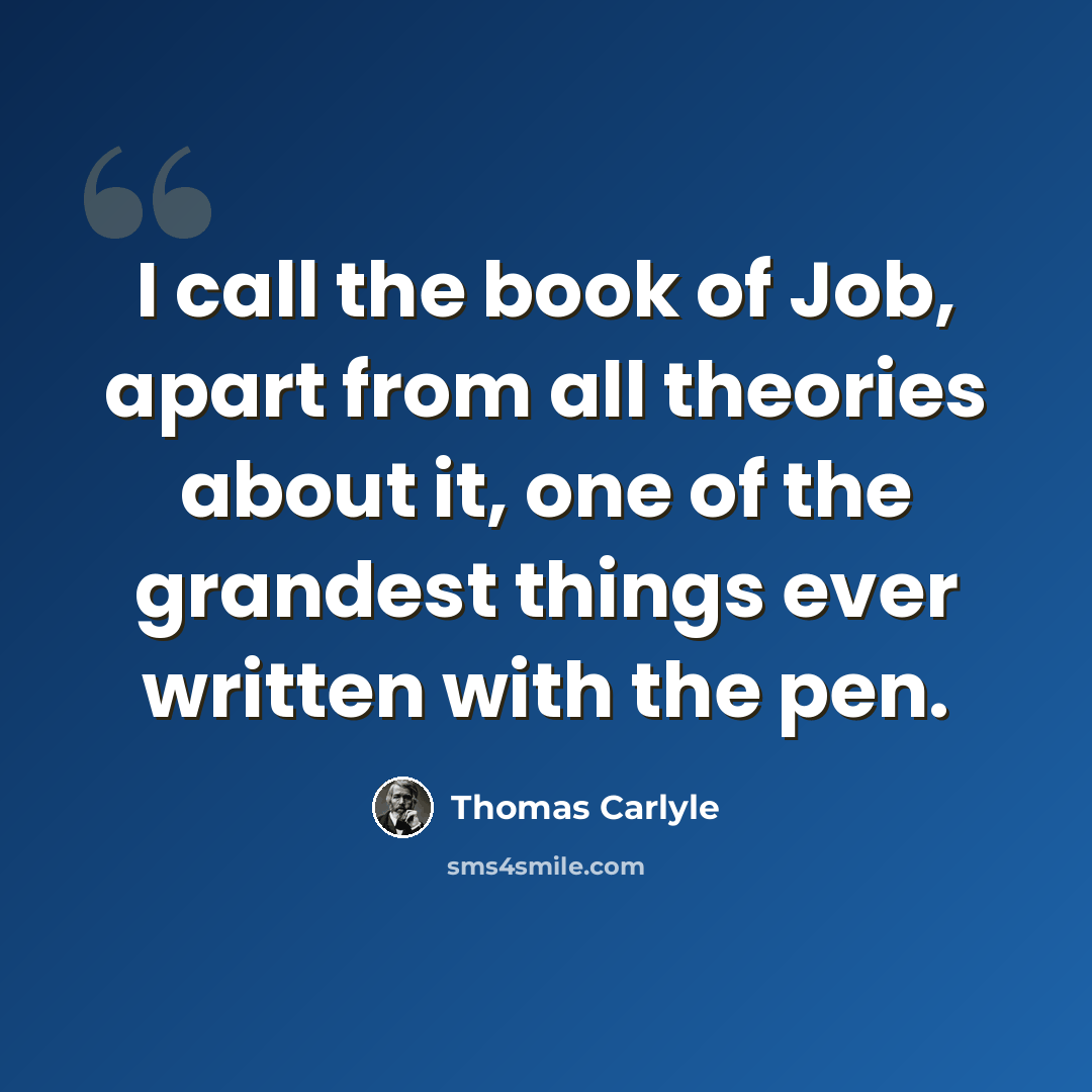“I call the book of Job, apart from all theories about it, one of the grandest things ever written with the pen.” quote by Thomas Carlyle