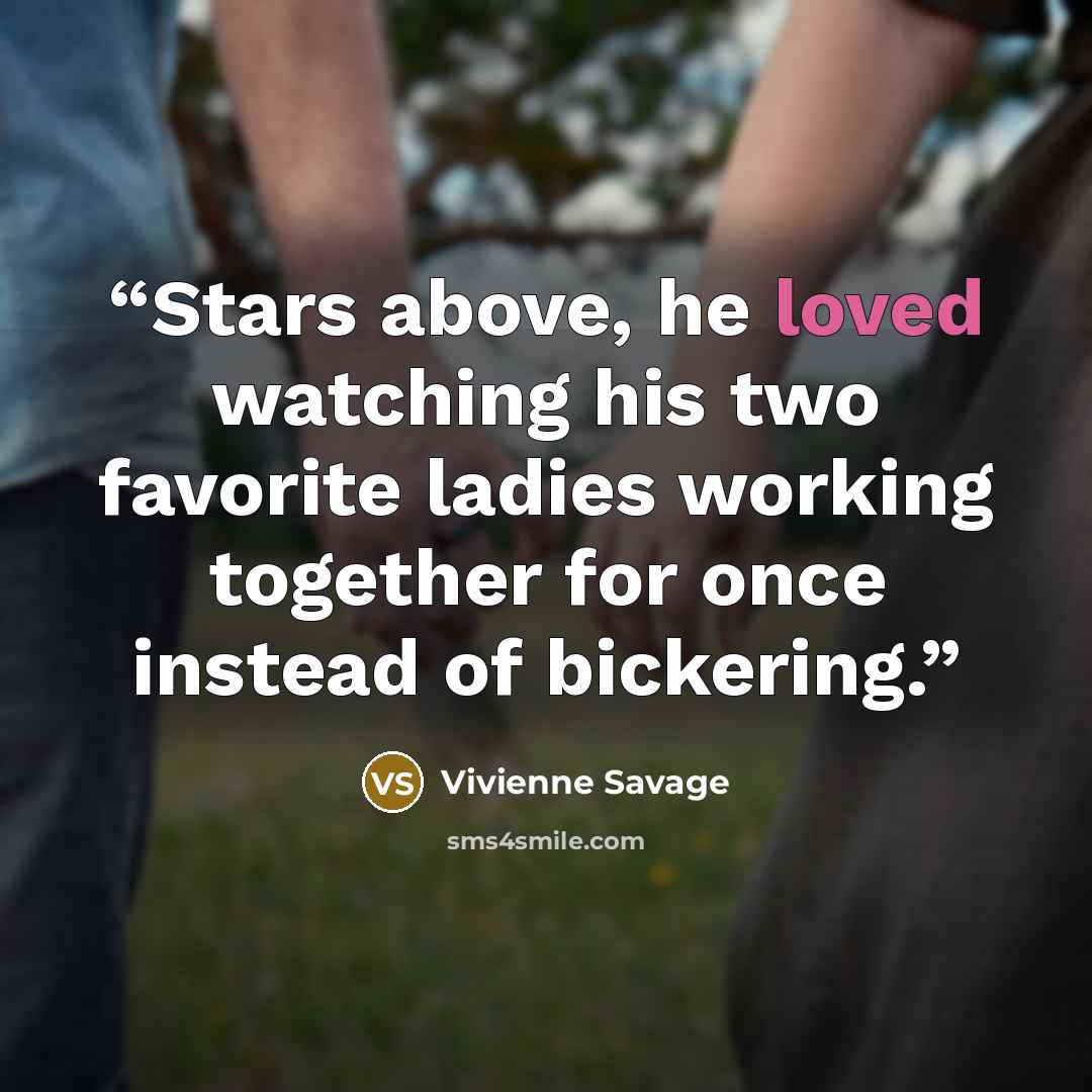 “Stars above, he loved watching his two favorite ladies working together for once instead of bickering.” quote by Vivienne Savage