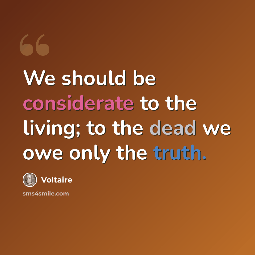 “We should be considerate to the living; to the dead we owe only the truth.” quote by Voltaire