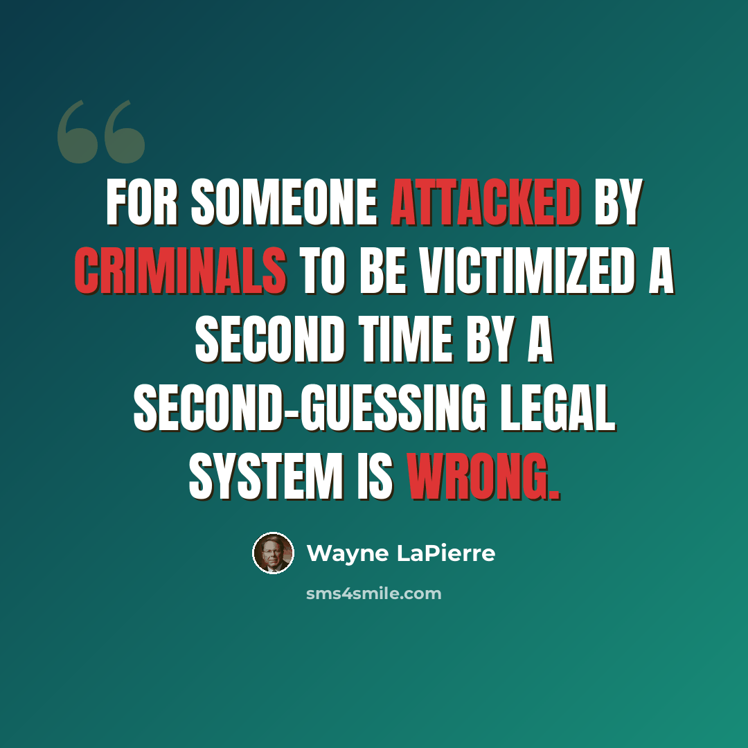 “For someone attacked by criminals to be victimized a second time by a second-guessing legal system is wrong.” quote by Wayne LaPierre