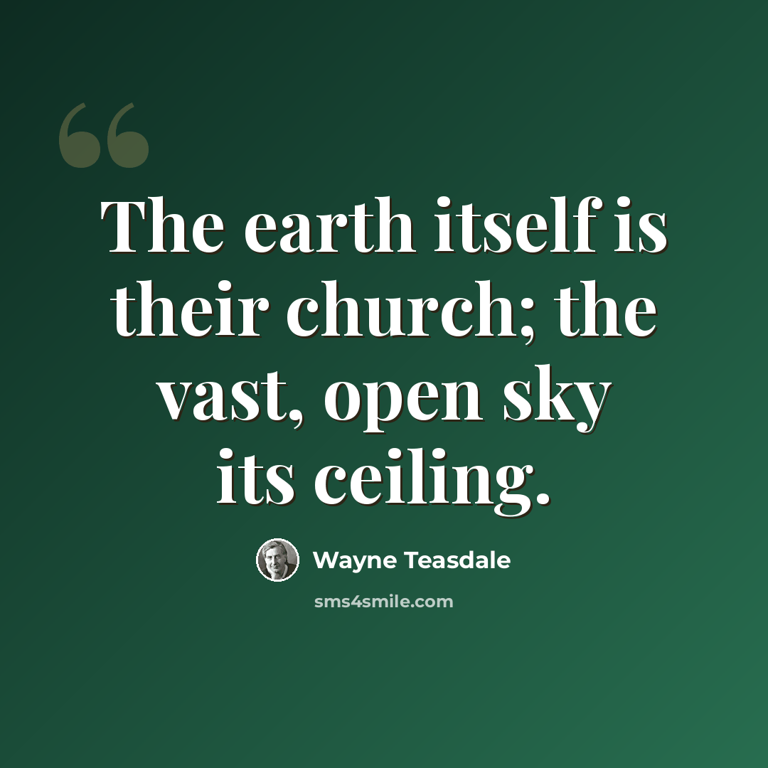 “The earth itself is their church; the vast, open sky its ceiling.” quote by Wayne Teasdale
