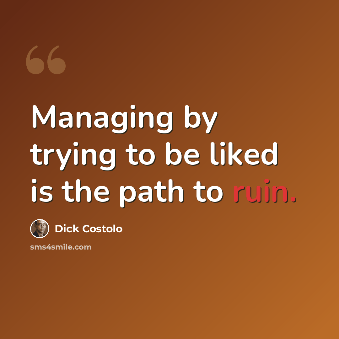 “Managing by trying to be liked is the path to ruin.” quote by Dick Costolo
