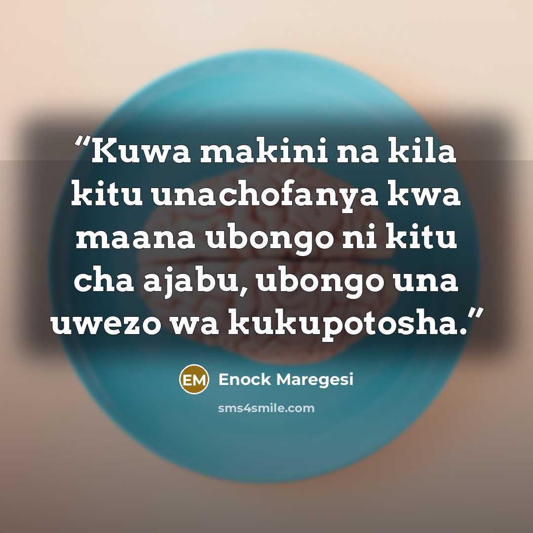“Kuwa makini na kila kitu unachofanya kwa maana ubongo ni kitu cha ajabu, ubongo una uwezo wa kukupotosha.” quote by Enock Maregesi
