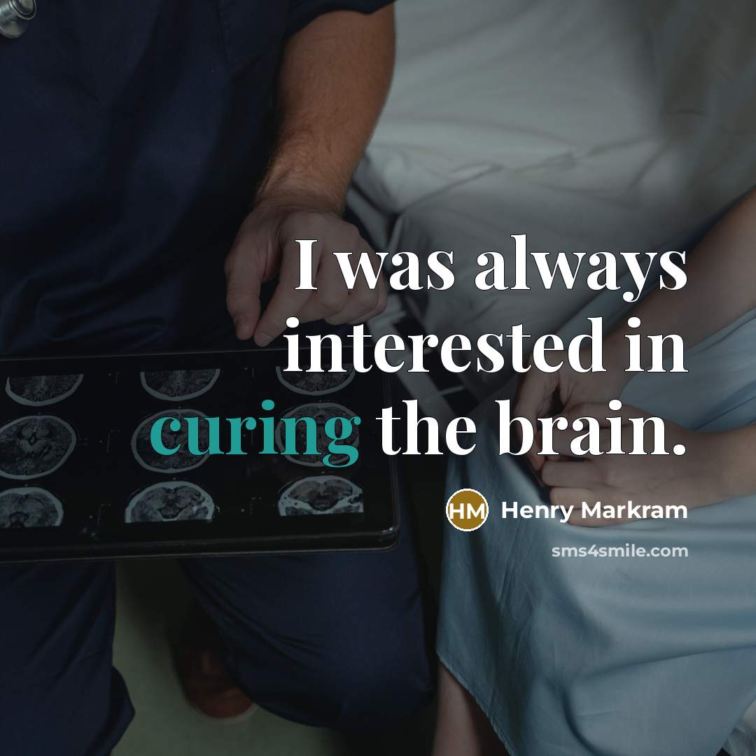 “I was always interested in curing the brain.” quote by Henry Markram
