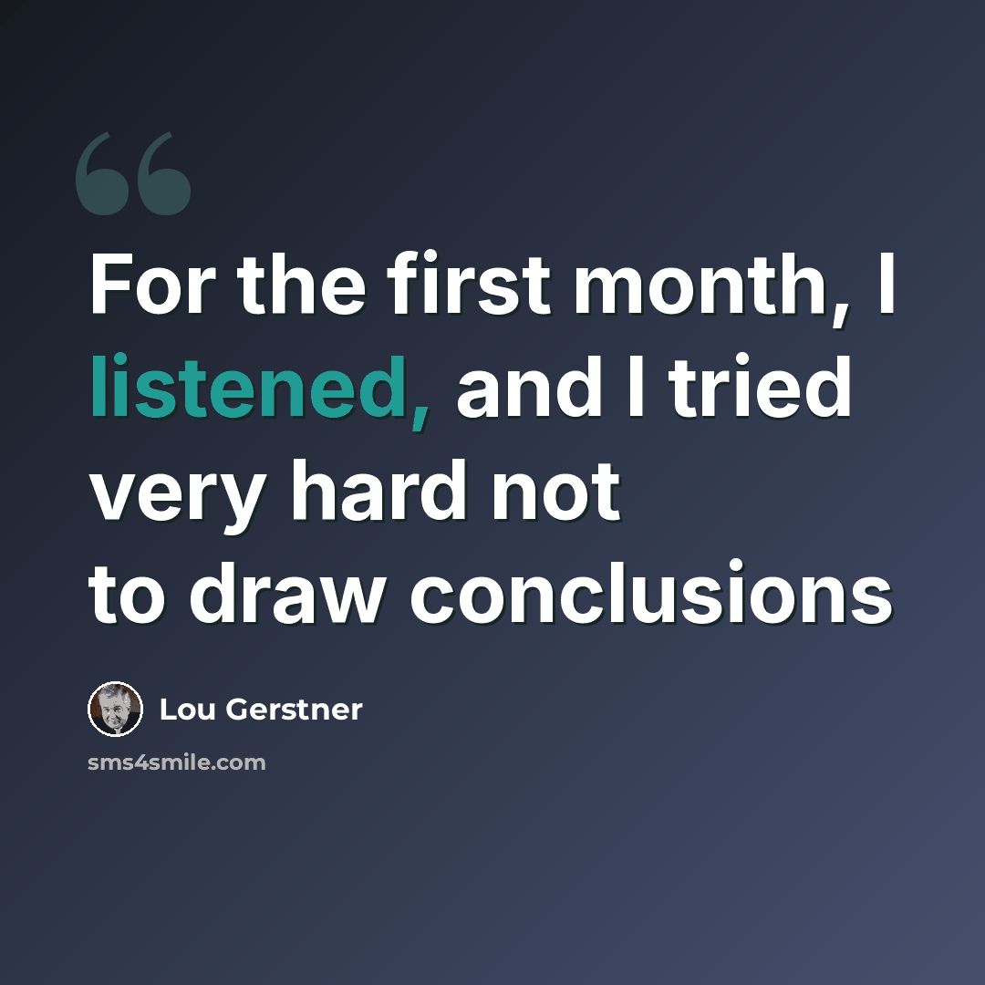 “For the first month, I listened, and I tried very hard not to draw conclusions” quote by Lou Gerstner