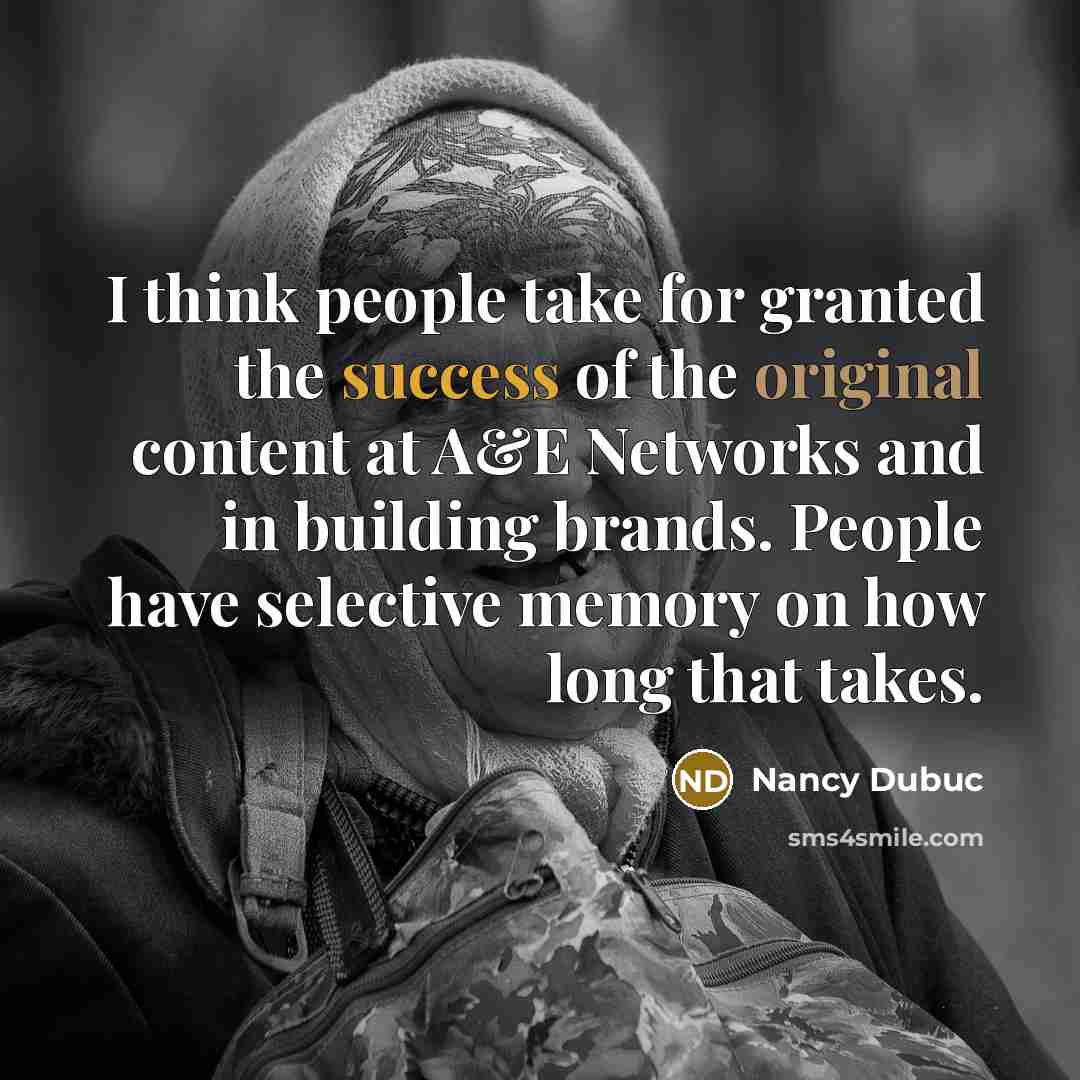 “I think people take for granted the success of the original content at A&E Networks and in building brands. People have selective memory on how long that takes.” quote by Nancy Dubuc