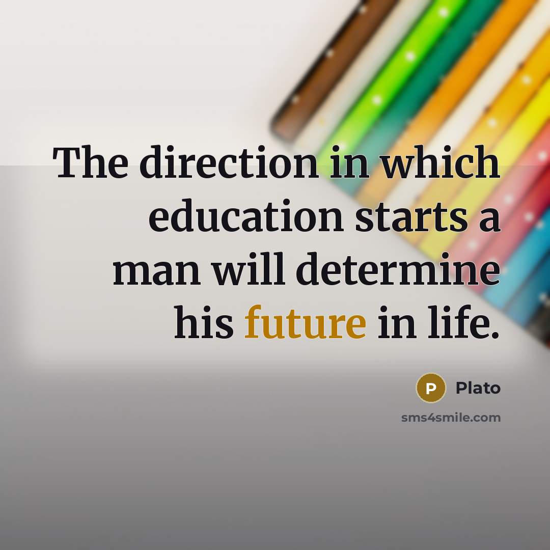 “The direction in which education starts a man will determine his future in life.” quote by Plato