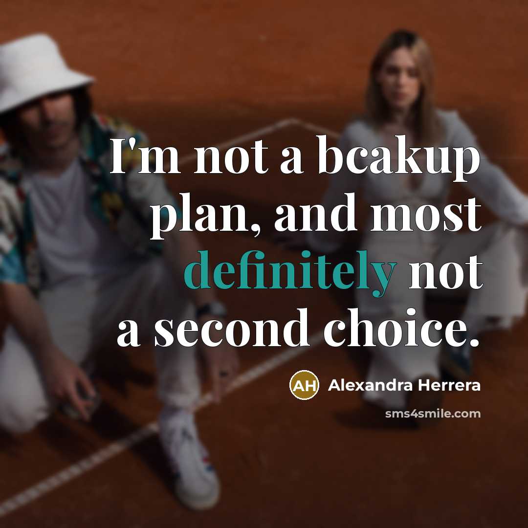 “I'm not a bcakup plan, and most definitely not a second choice.” quote by Alexandra Herrera