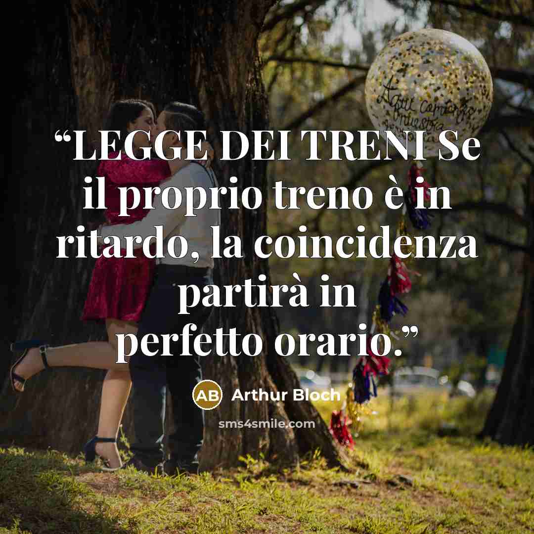 “LEGGE DEI TRENI Se il proprio treno è in ritardo, la coincidenza partirà in perfetto orario.” quote by Arthur Bloch