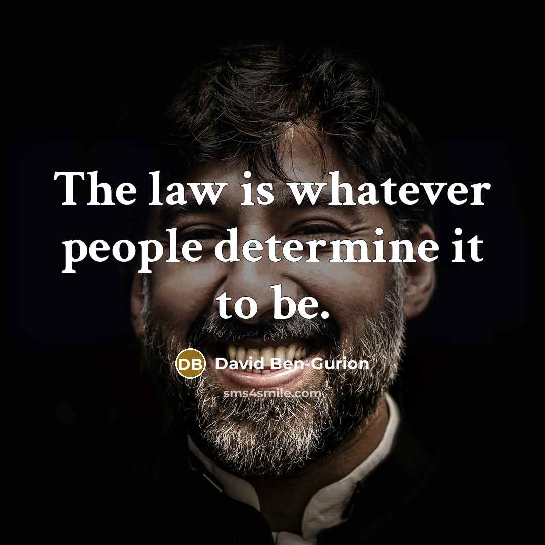 “The law is whatever people determine it to be.” quote by David Ben-Gurion