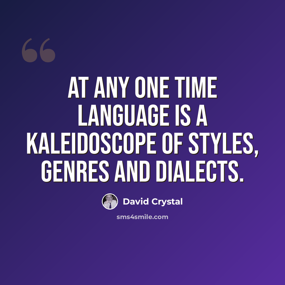 “At any one time language is a kaleidoscope of styles, genres and dialects.” quote by David Crystal