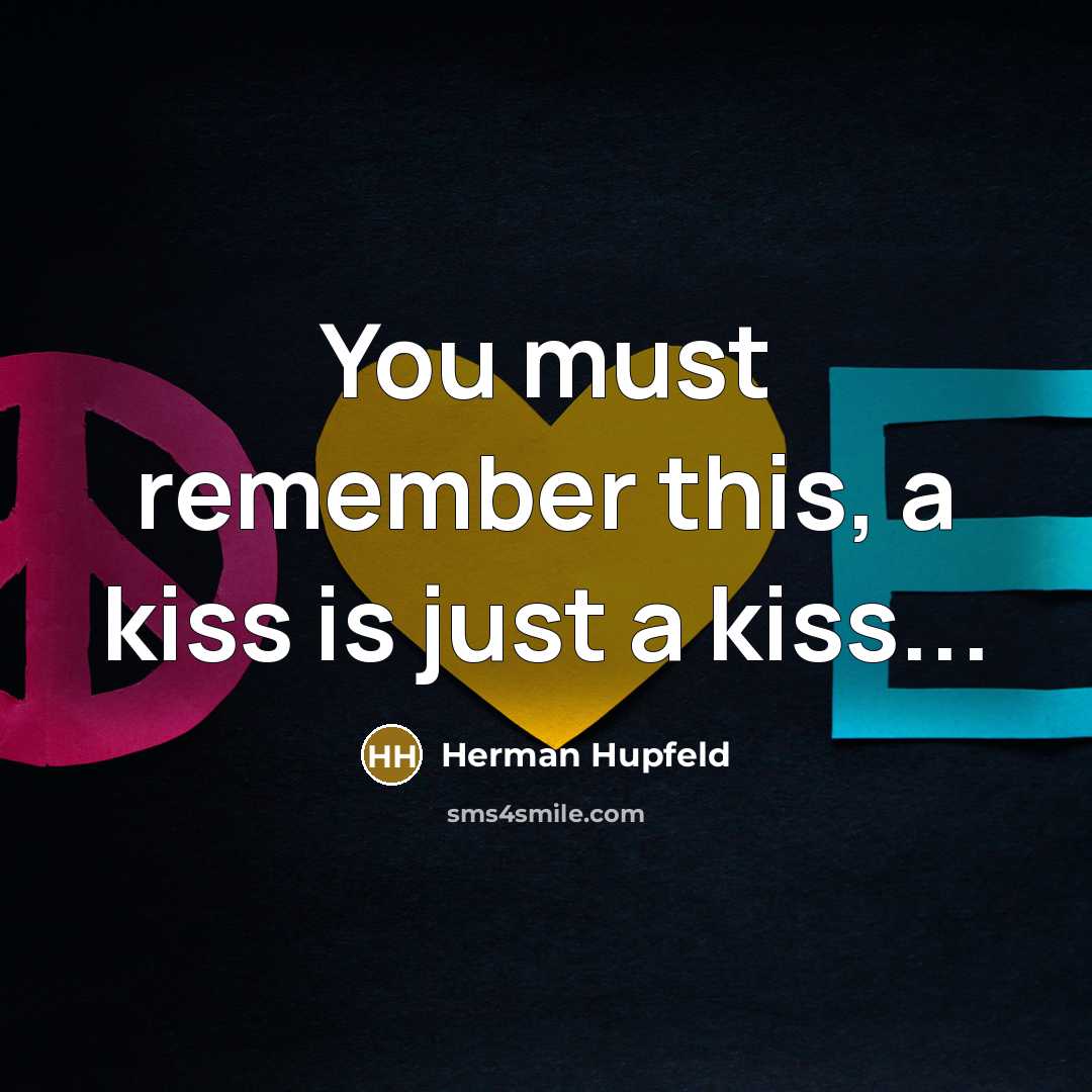 “You must remember this, a kiss is just a kiss...” quote by Herman Hupfeld