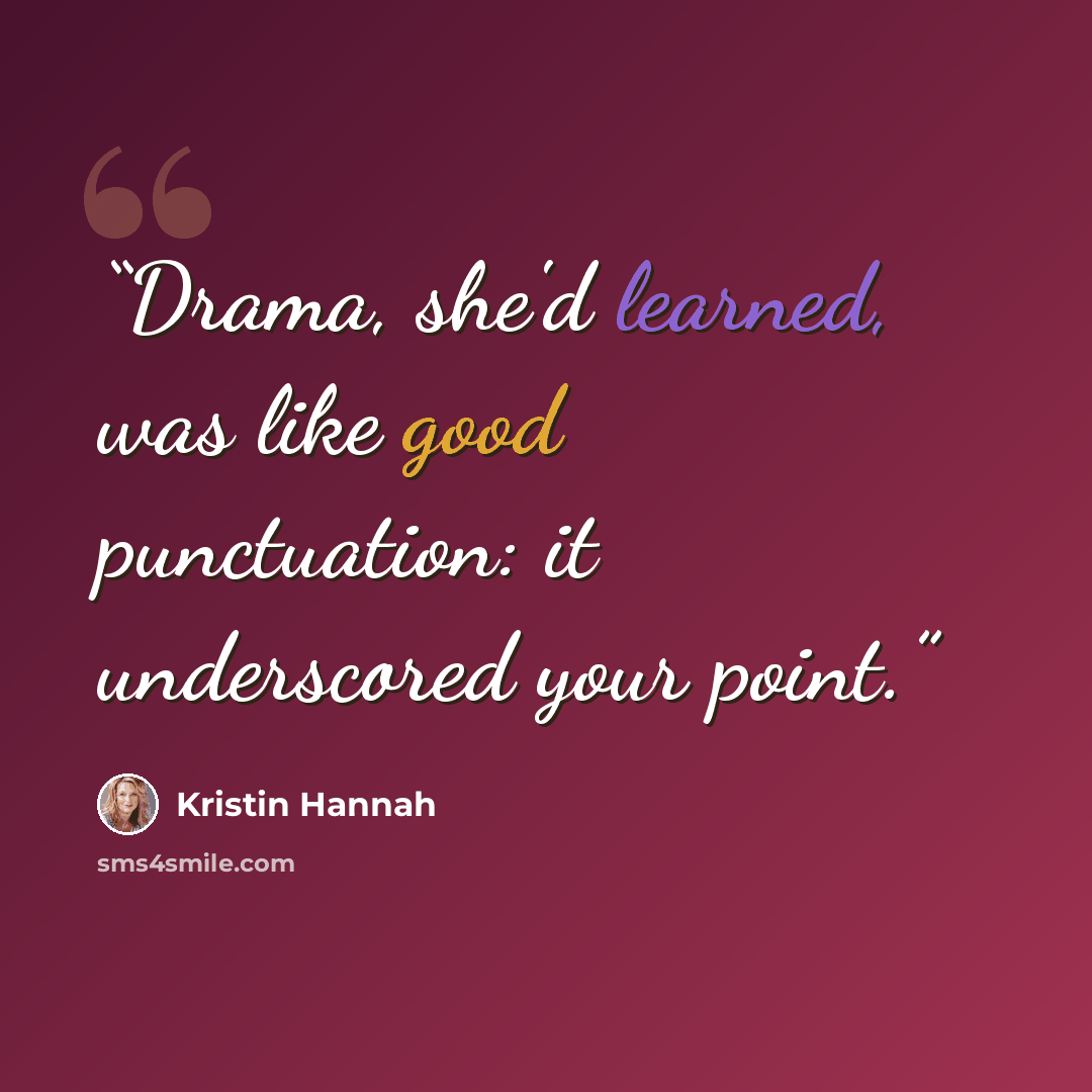 “Drama, she'd learned, was like good punctuation: it underscored your point.” quote by Kristin Hannah