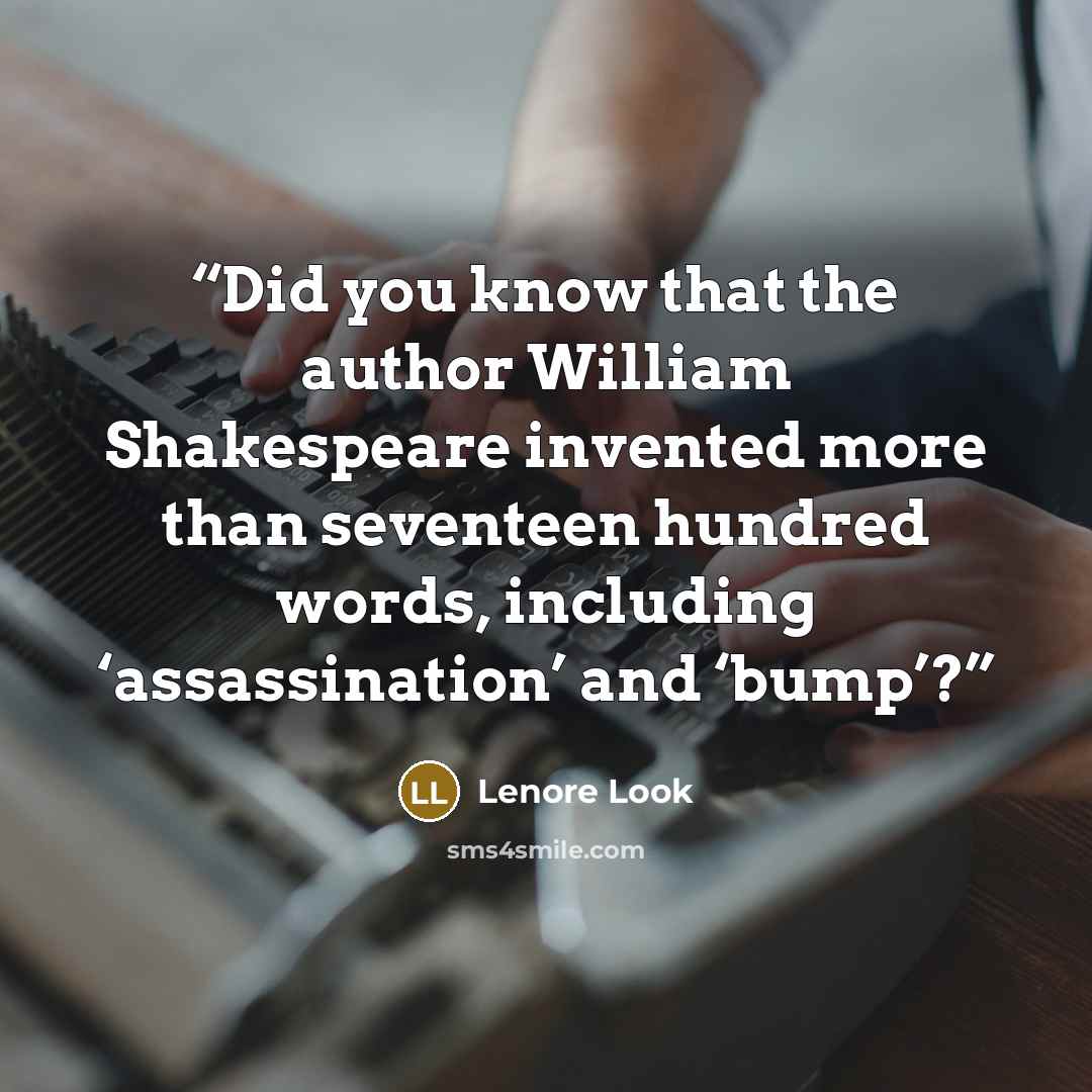 “Did you know that the author William Shakespeare invented more than seventeen hundred words, including ‘assassination’ and ‘bump’?” quote by Lenore Look
