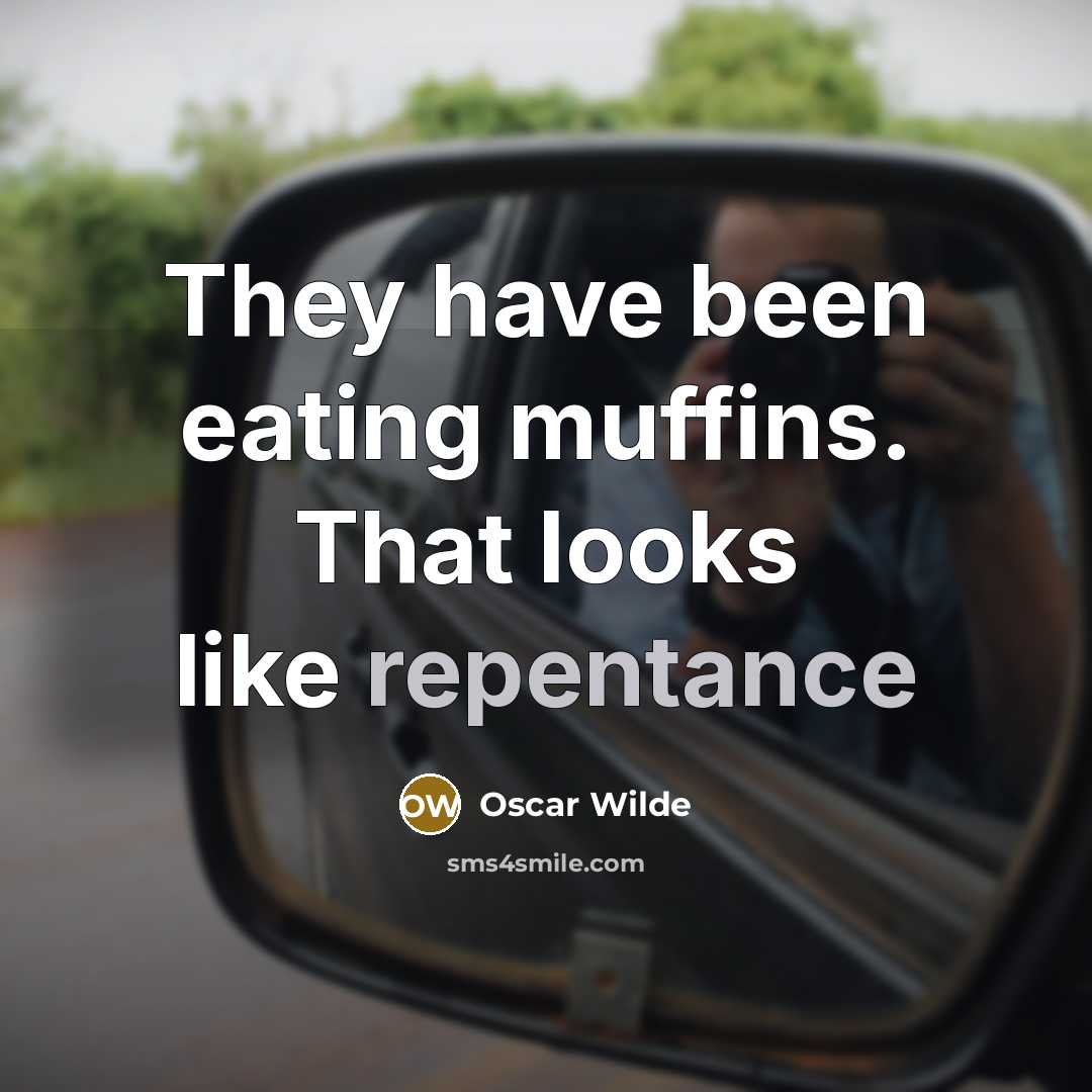 “They have been eating muffins. That looks like repentance” quote by Oscar Wilde