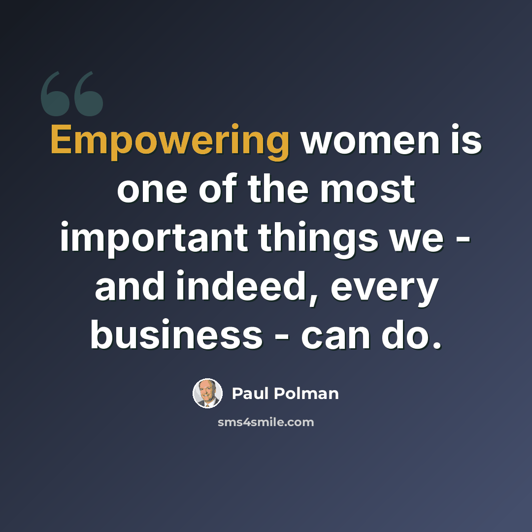“Empowering women is one of the most important things we - and indeed, every business - can do.” quote by Paul Polman